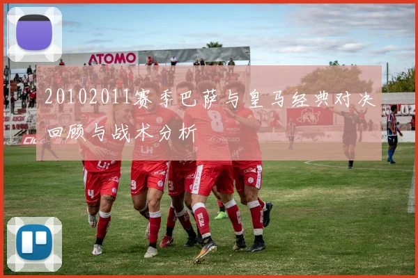 20102011赛季巴萨与皇马经典对决回顾与战术分析