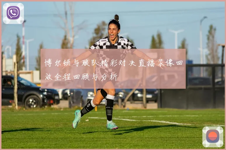 博尔顿与狼队精彩对决直播录像回放全程回顾与分析